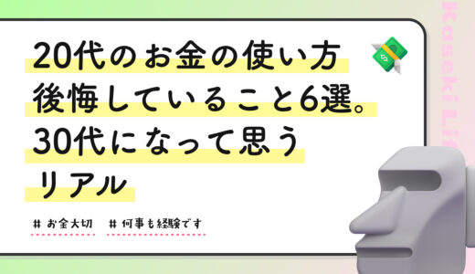 20代のお金の使い方、後悔していること6選。30代になって思うリアル