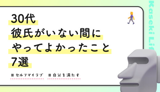 30代リアル 彼氏がいない間にやってよかったこと7選