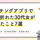 マッチングアプリで心が折れた30代女がやめたこと7選